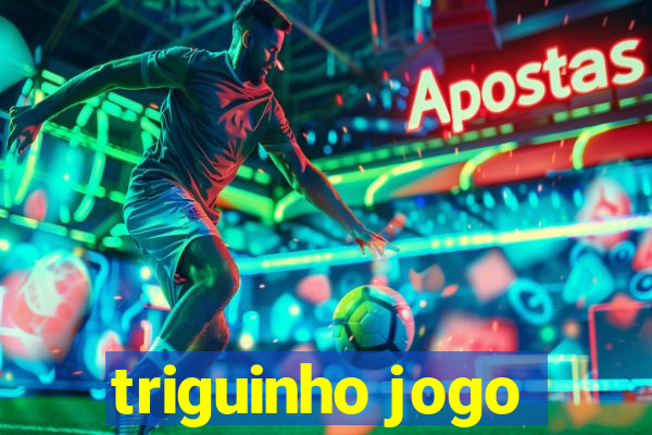 triguinho jogo